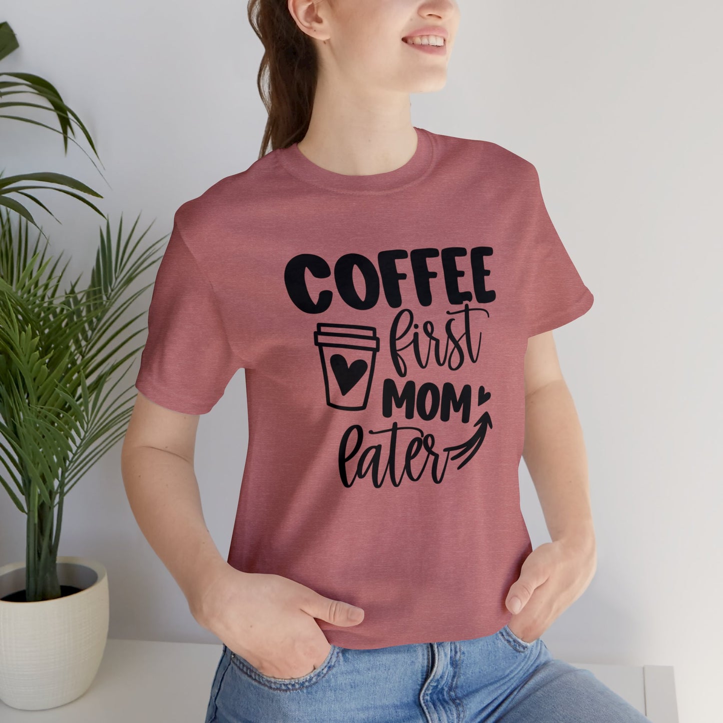 Coffee First Mom Later short sleeve tshirt