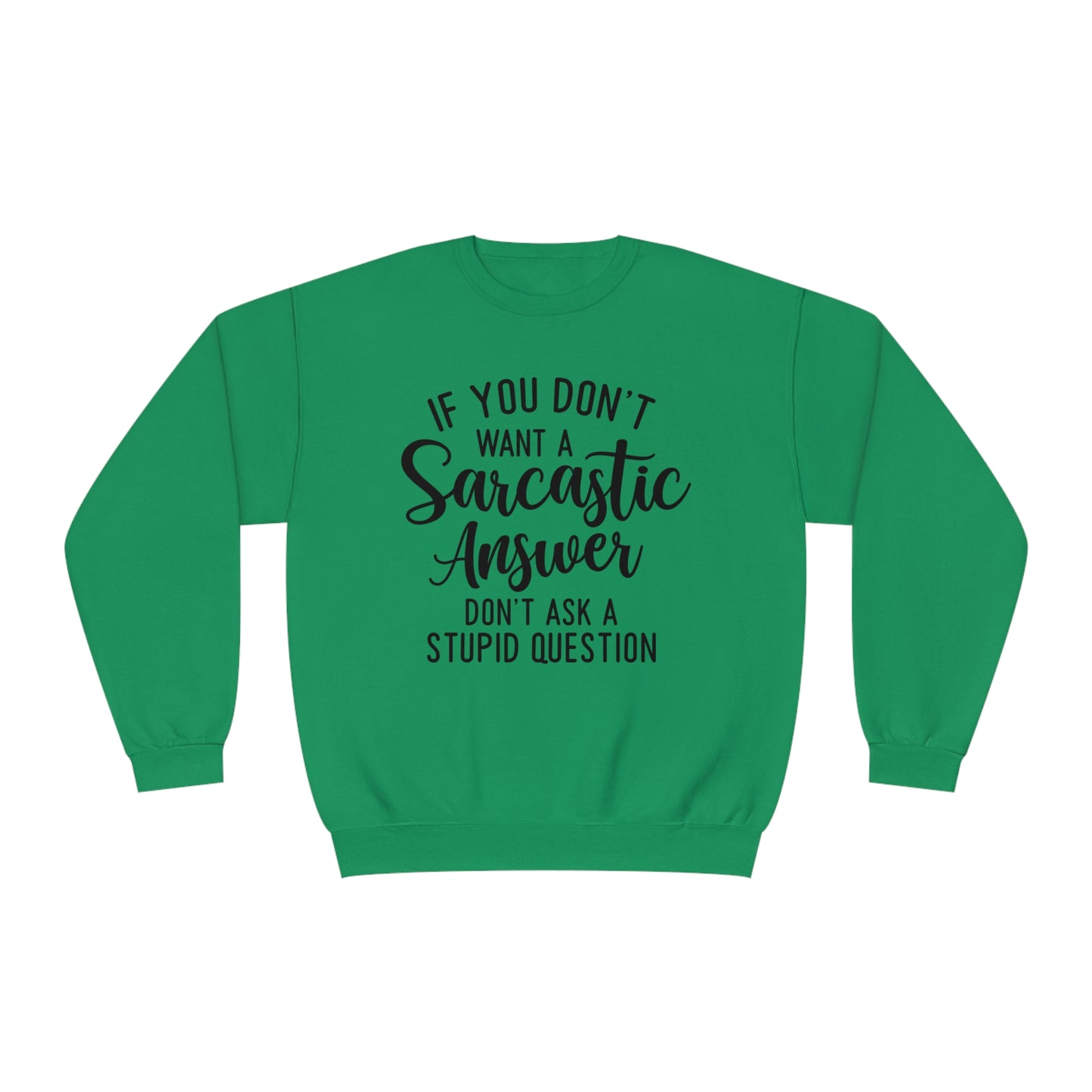 If You Don't Want a Sarcastic Answer Don't  Ask a Stupid Question Crewneck Sweatshirt
