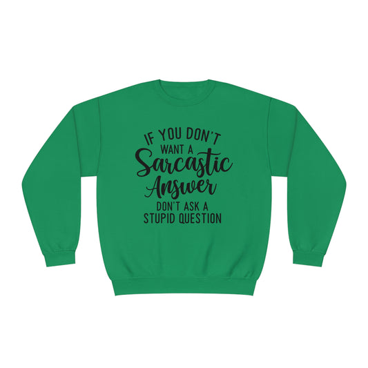 If You Don't Want a Sarcastic Answer Don't  Ask a Stupid Question Crewneck Sweatshirt