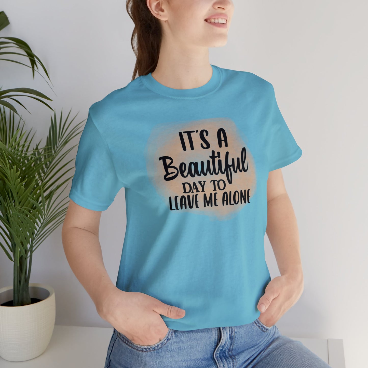 It's a beautiful day to leave me alone short sleeve Tshirt