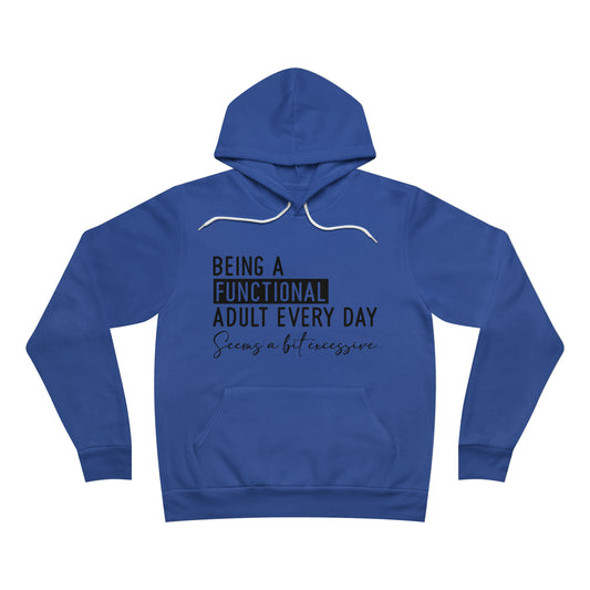 Being a Functional Adult Everyday Seems a Bit Excessive Fleece Pullover Hoodie