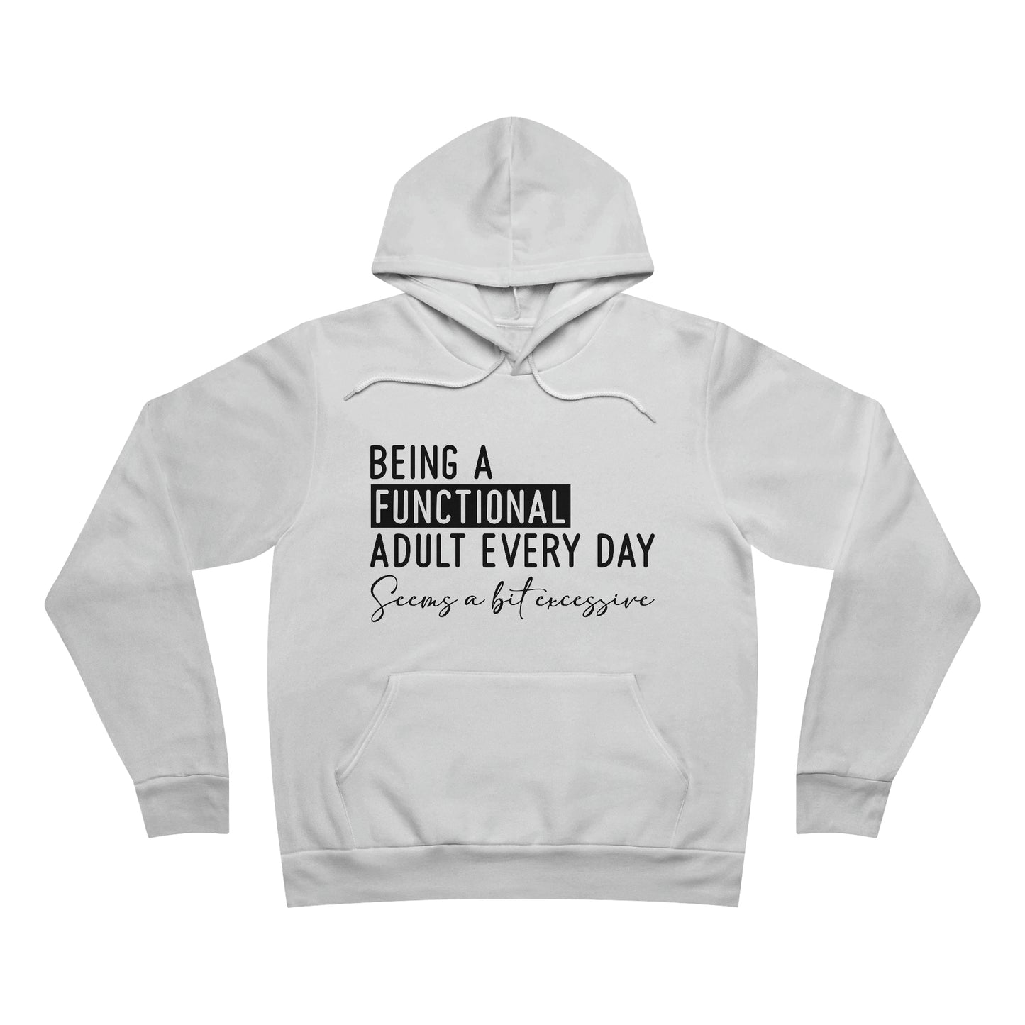 Being a Functional Adult Everyday Seems a Bit Excessive Fleece Pullover Hoodie