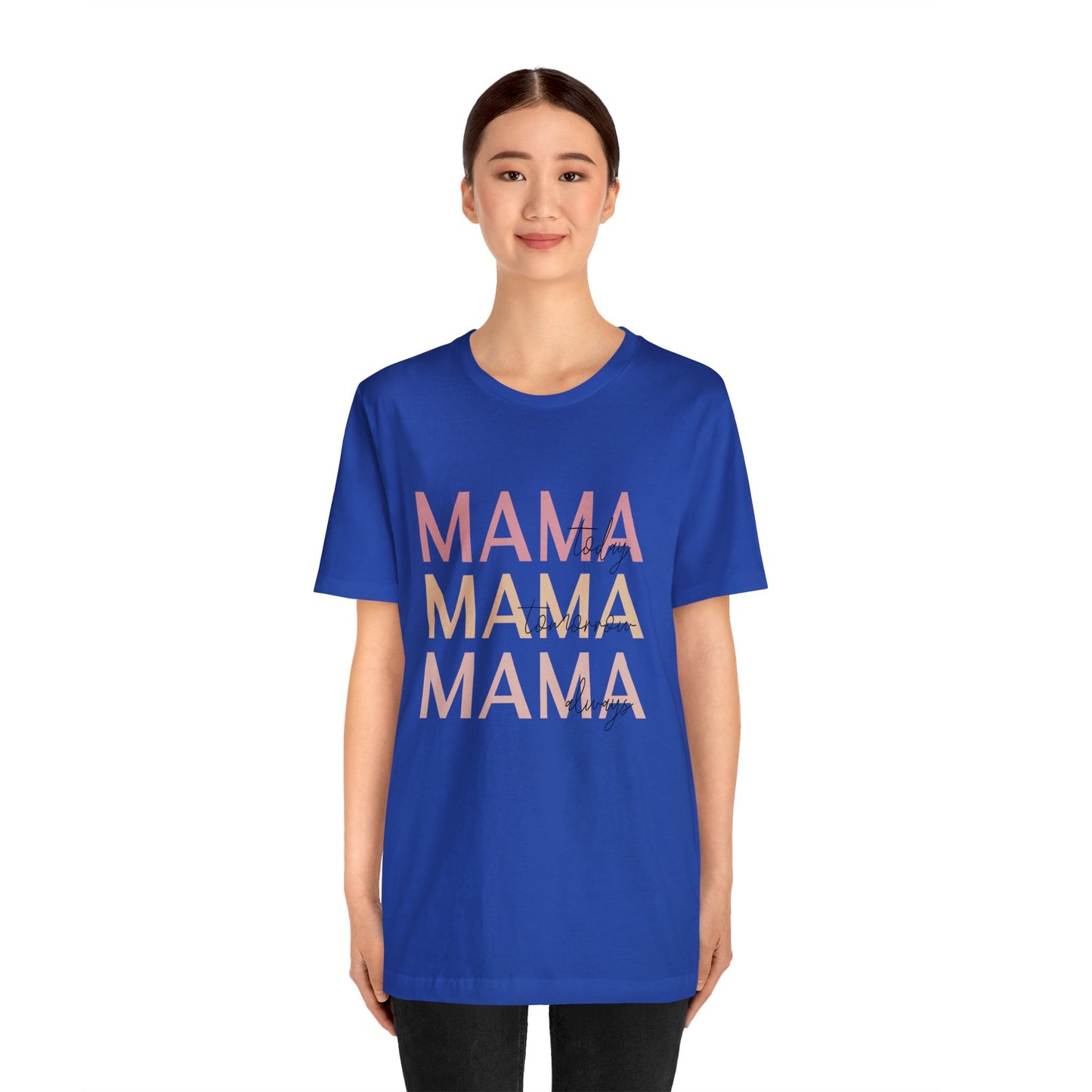 Mama Today, Mama Tomorrow, Mama Always short sleeve tshirt