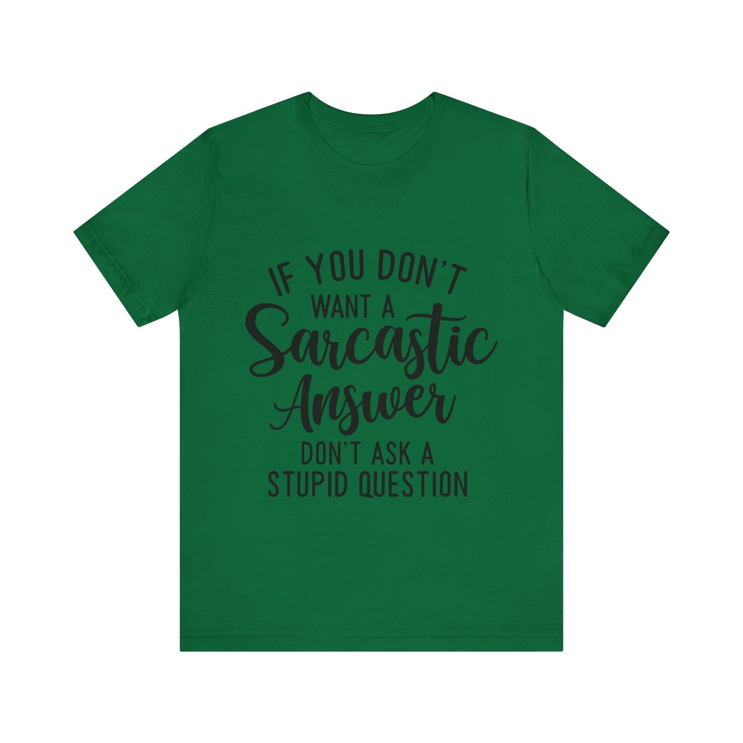 If You Don't Want a Sarcastic Answer Don't Ask a Stupid Question Short Sleeve Tee