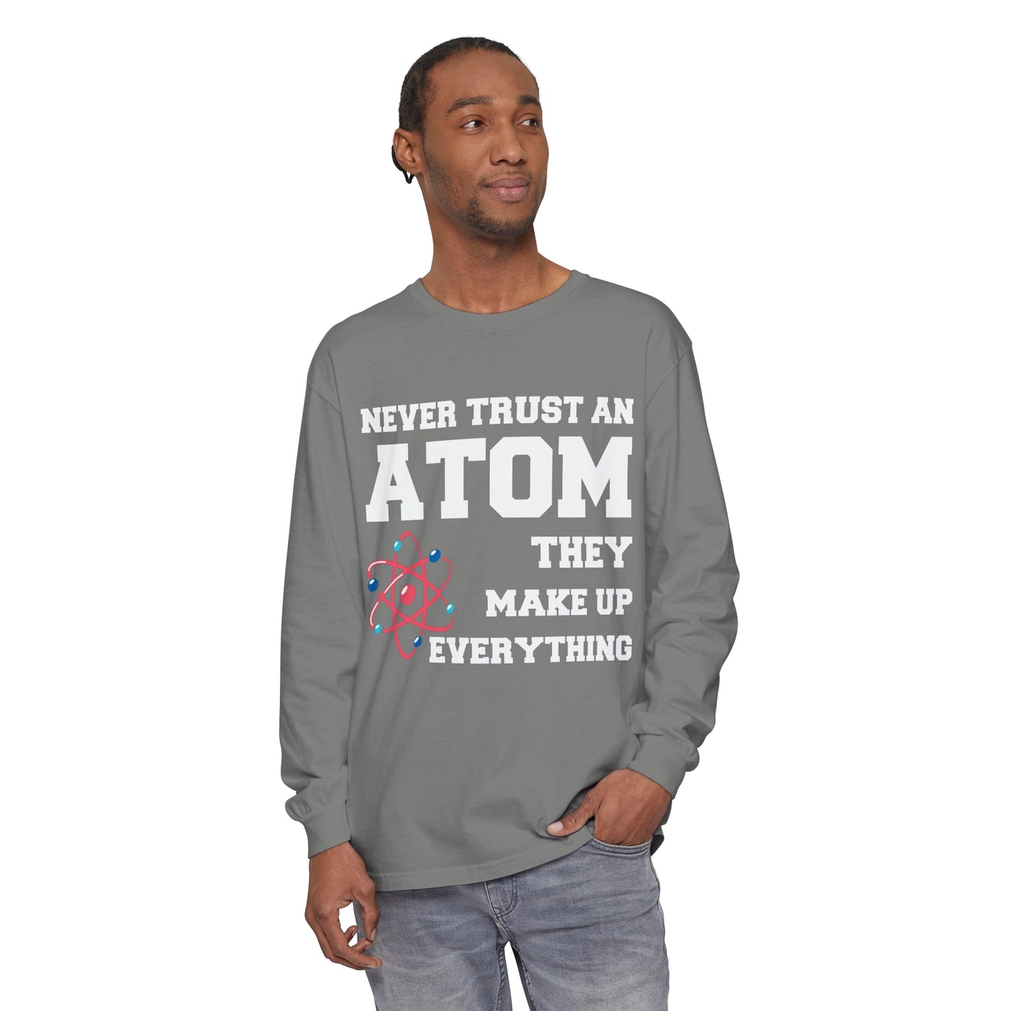 Never Trust an Atom They Make up Everything Long Sleeve T-Shirt