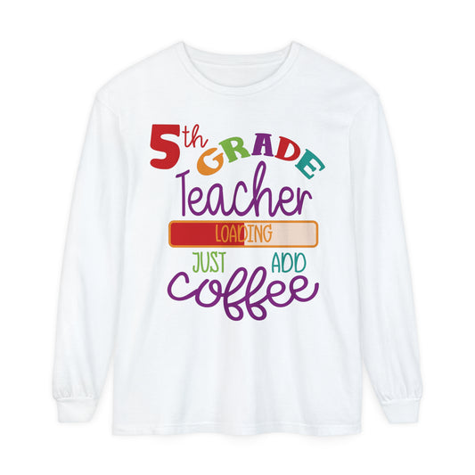 5th Grade Teacher Loading Just Add Coffee Long Sleeve T-Shirt