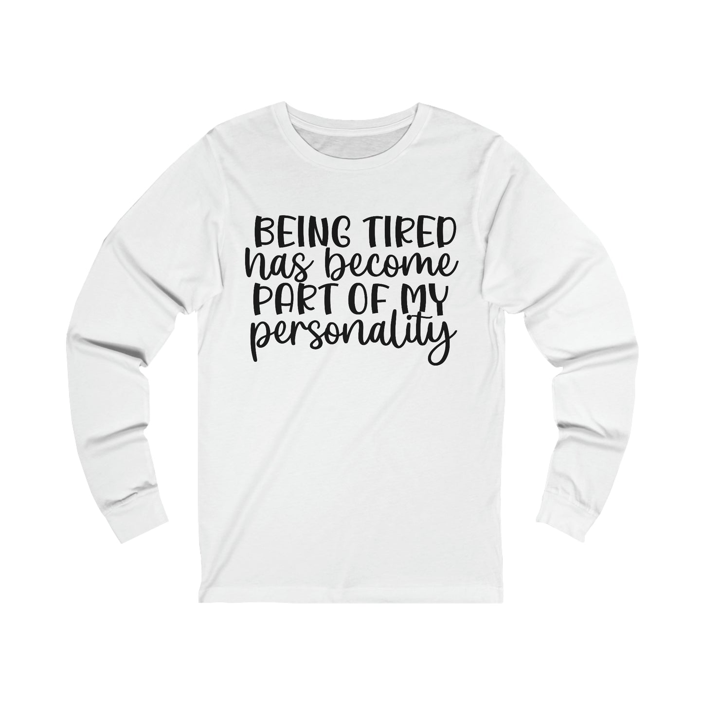 Being Tired has Become Part of my Personality Long Sleeve Tee