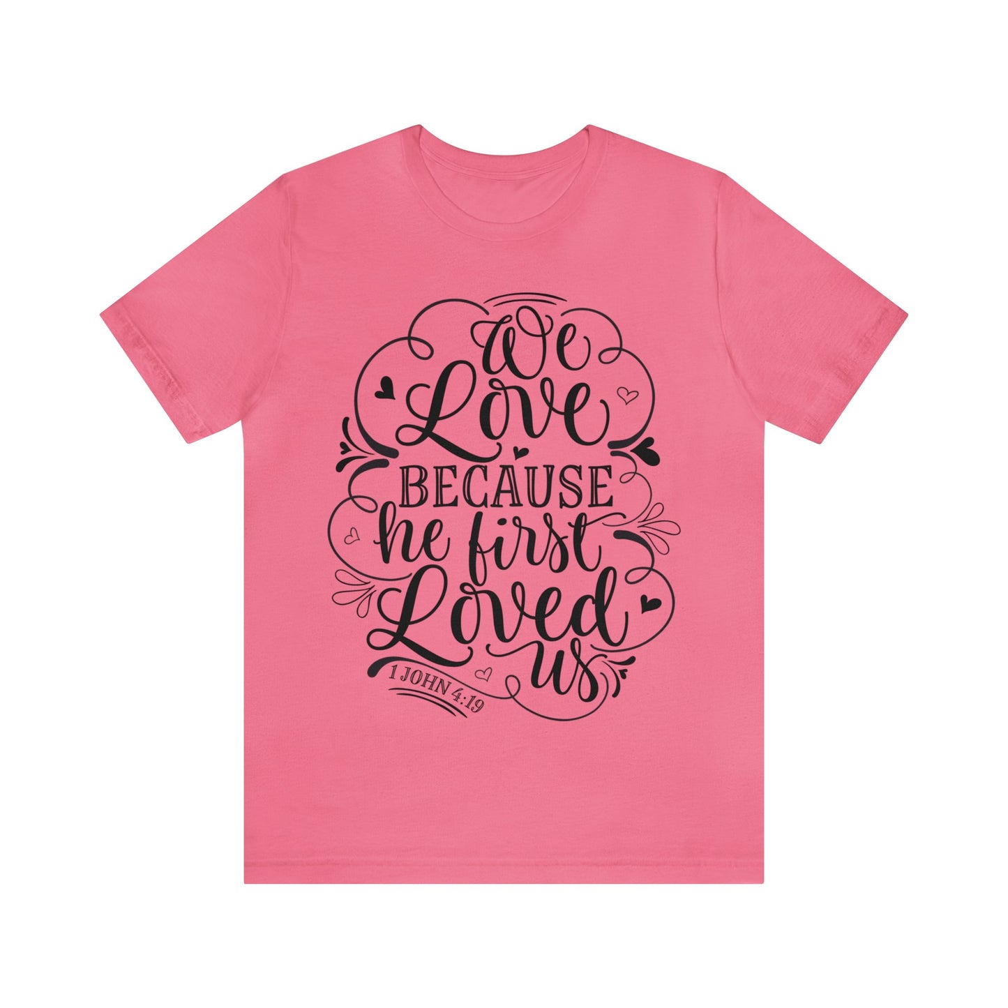 We Love Because He First Loved Us Short Sleeve Tshirt