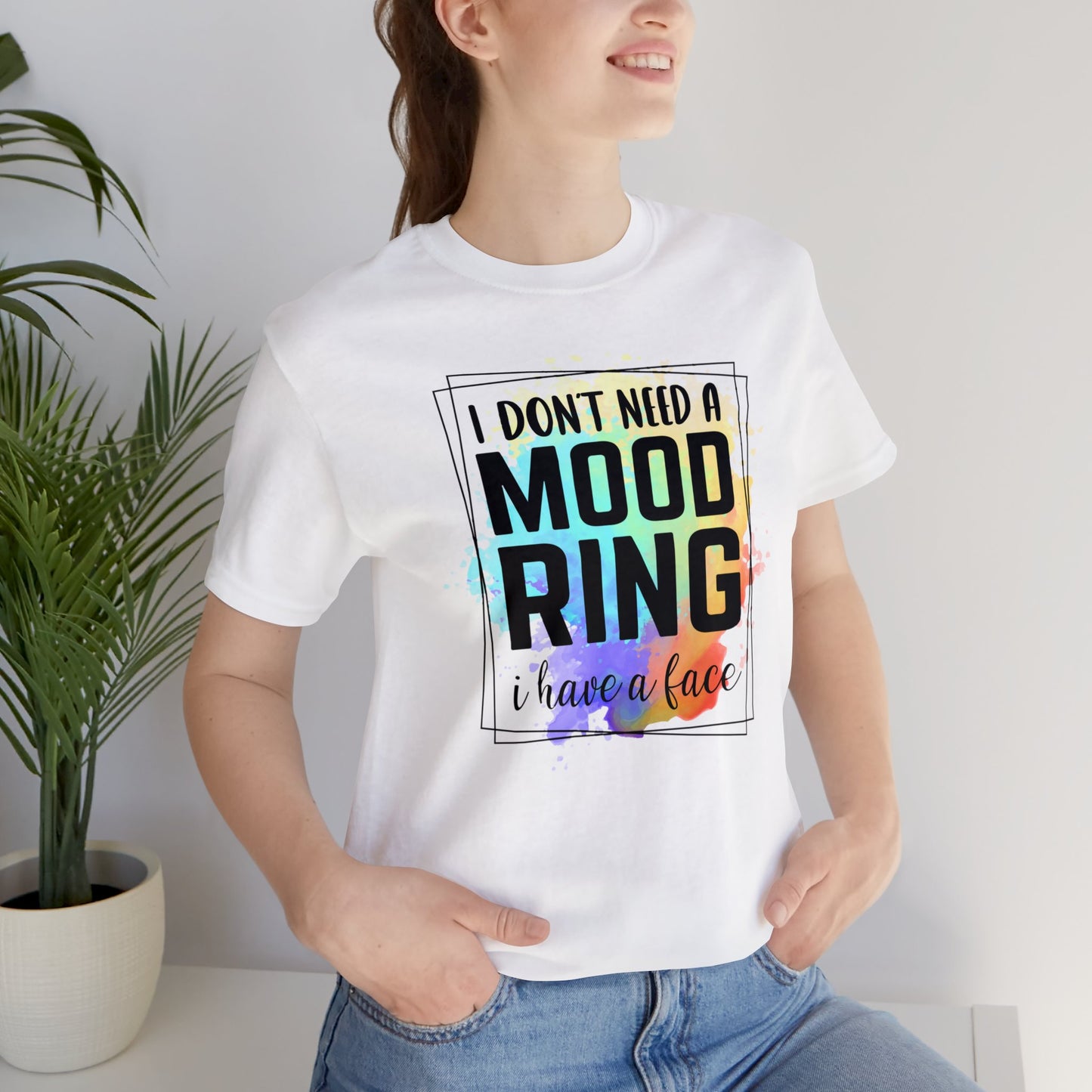 I Don't Need a Mood Ring - I have a face short sleeve Tshirt