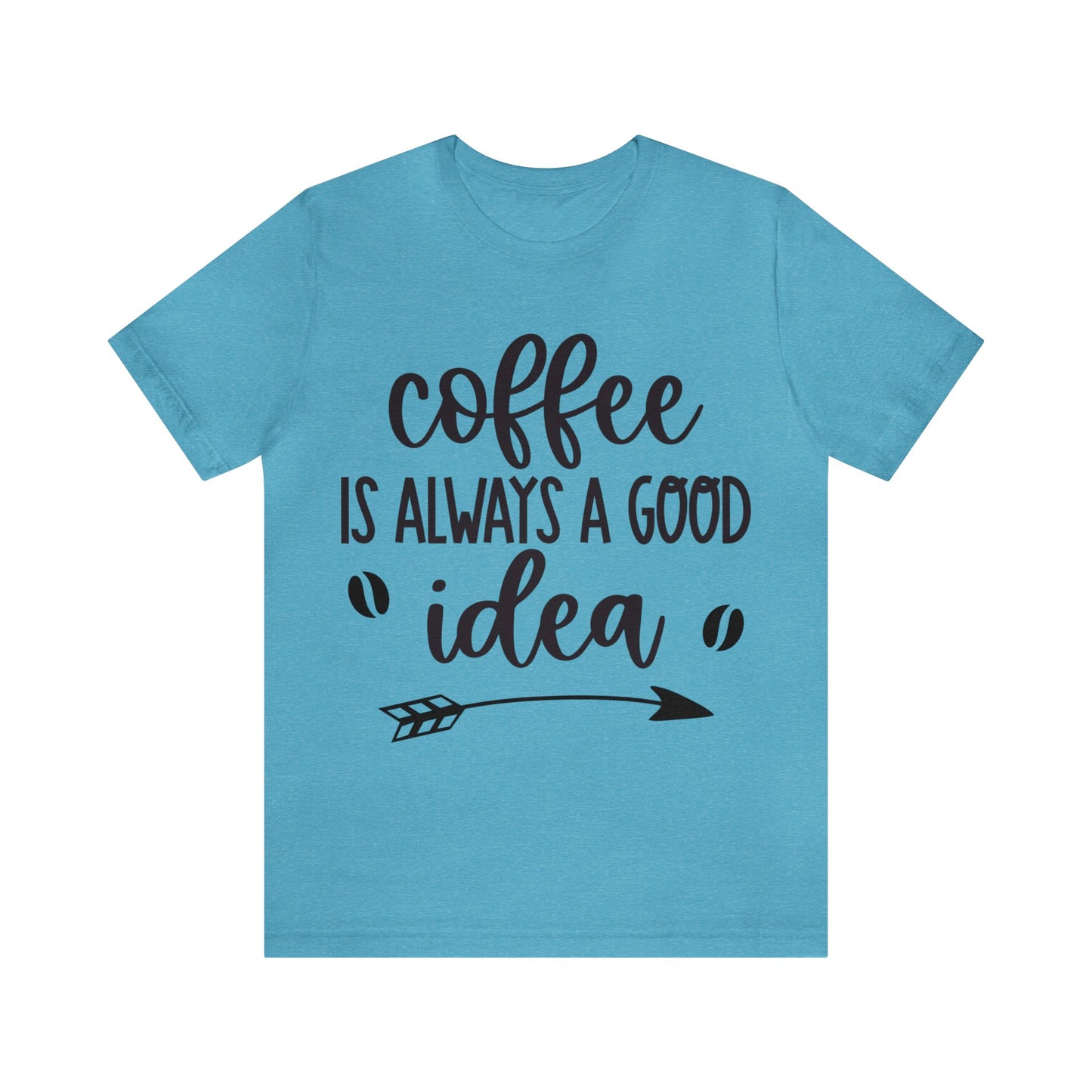 Coffee is always a good idea shirt short sleeve Tshirt