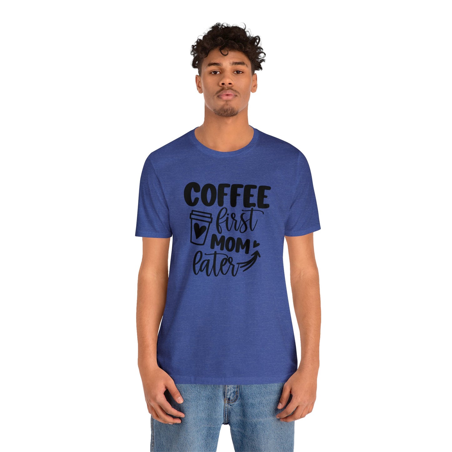 Coffee First Mom Later short sleeve tshirt