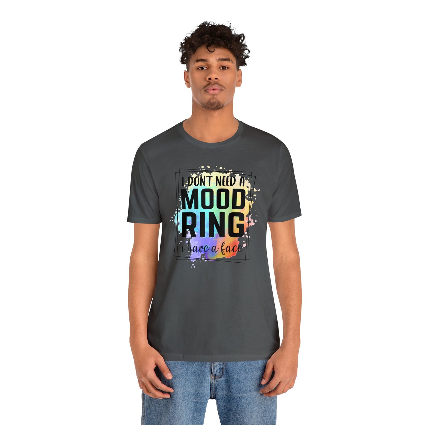 I Don't Need a Mood Ring - I have a face short sleeve Tshirt