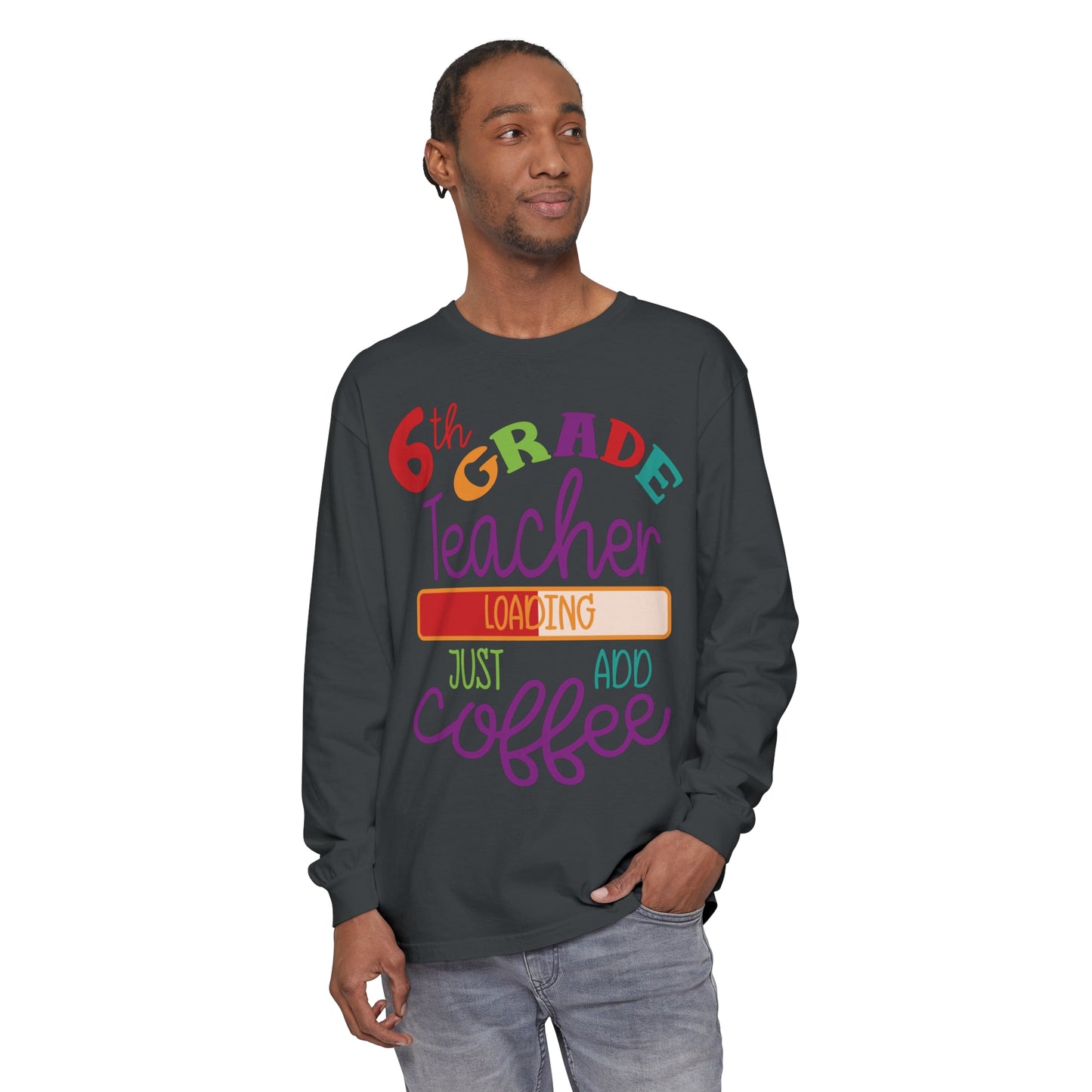 6th Grade Teacher Loading Just Add Coffee Long Sleeve T-Shirt