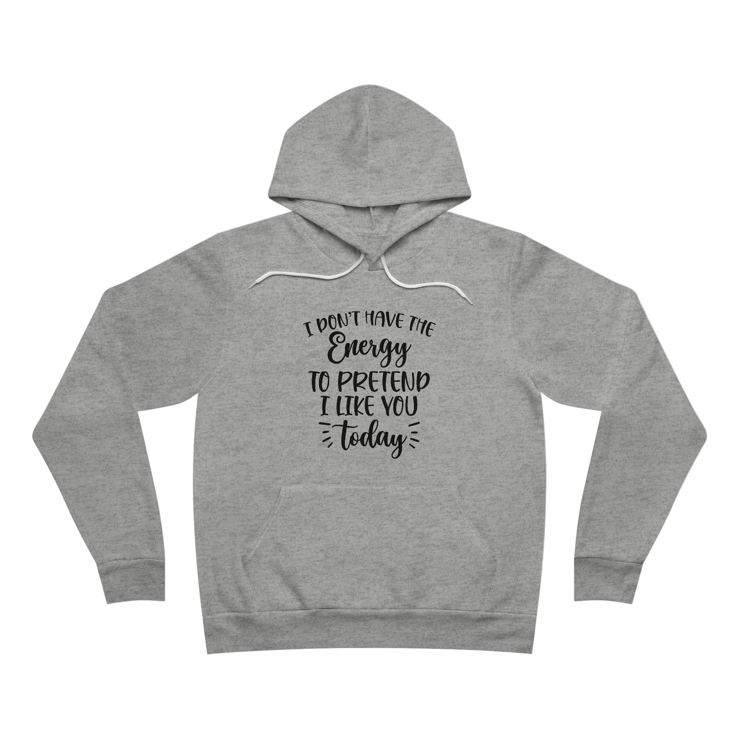 I Don't Have the Energy to Pretend I Like you Today Fleece Pullover Hoodie