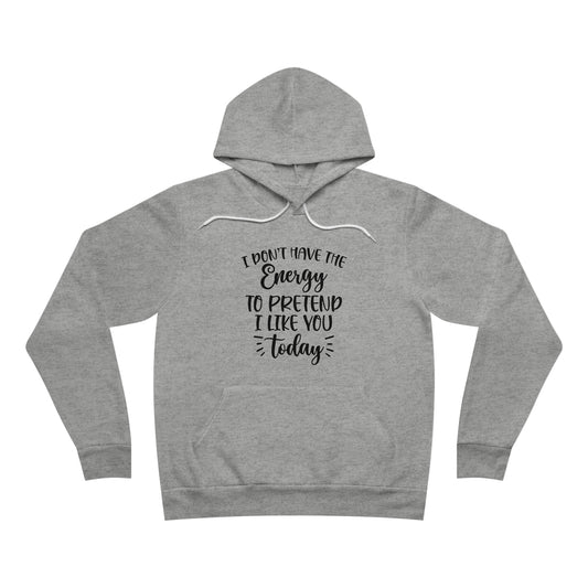 I Don't Have the Energy to Pretend I Like you Today Fleece Pullover Hoodie