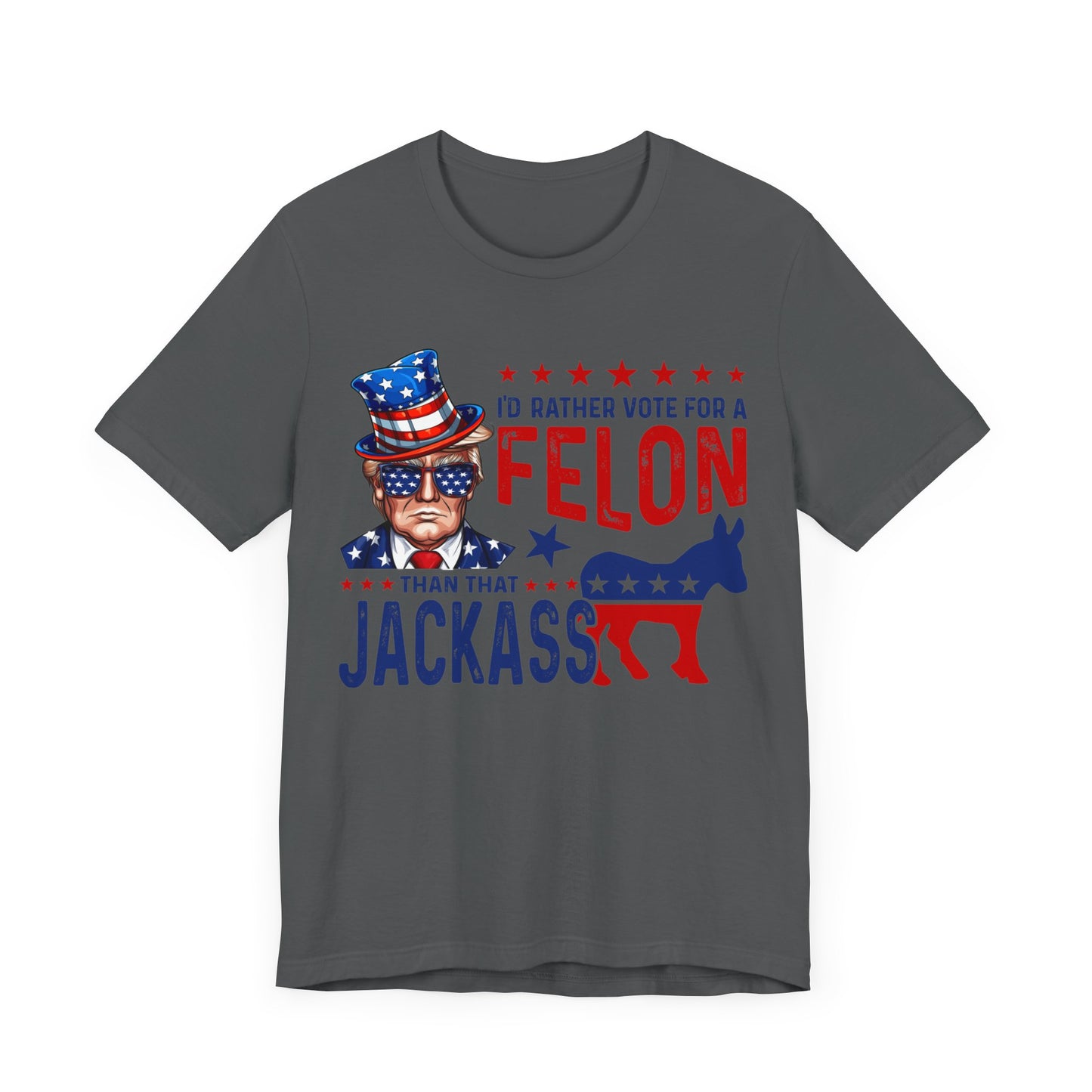 I'd Rather Vote for a Felon than that JACKASS Jersey Short Sleeve Tee