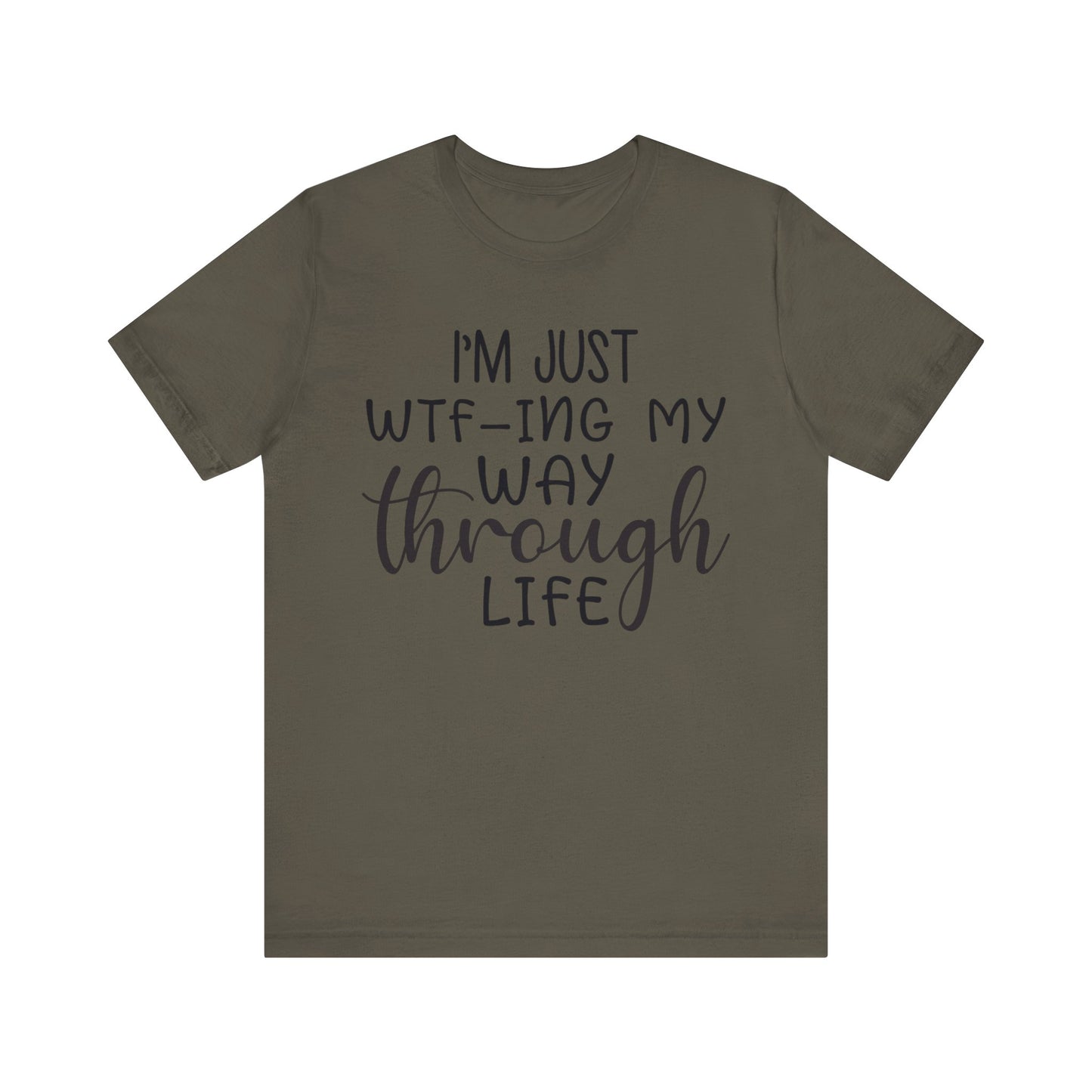 I'm Just WTF-ing My Way Through Life Short Sleeve Tee