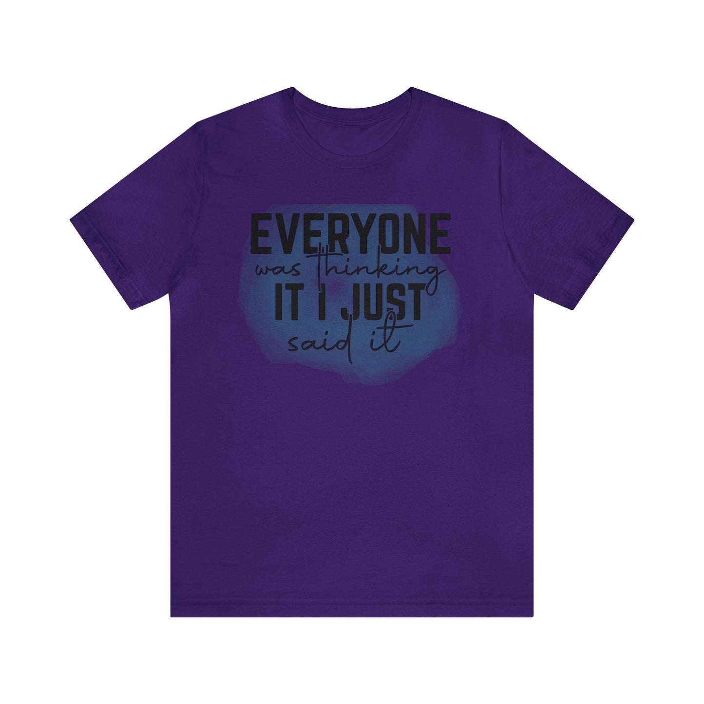 Everyone was thinking it I just said it short sleeve Tshirt