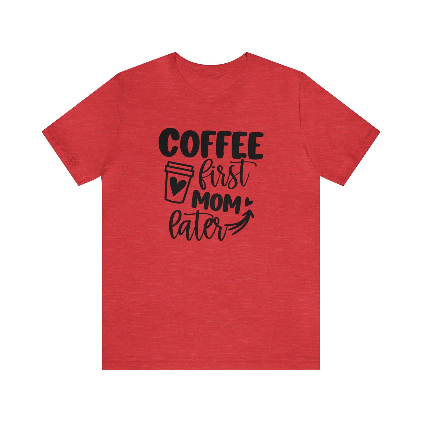 Coffee First Mom Later short sleeve tshirt