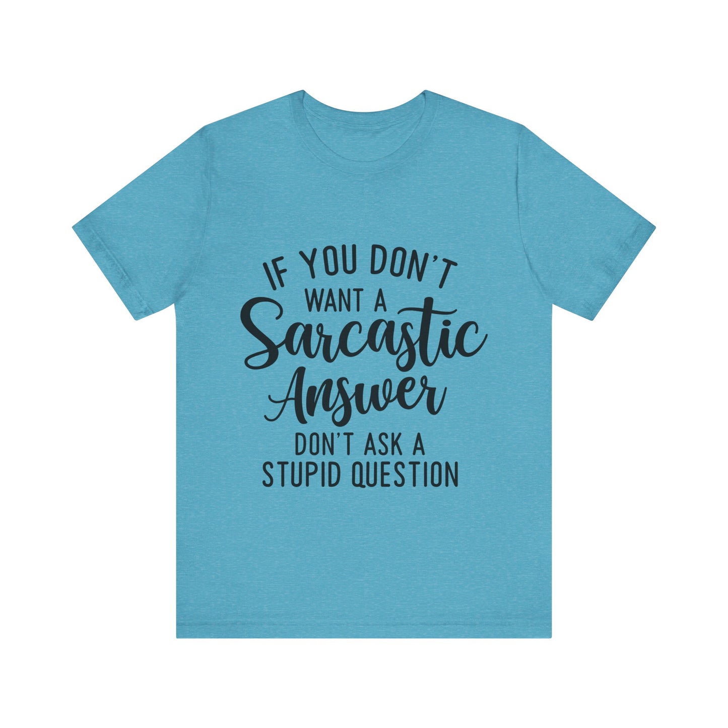 If You Don't Want a Sarcastic Answer Don't Ask a Stupid Question Short Sleeve Tee