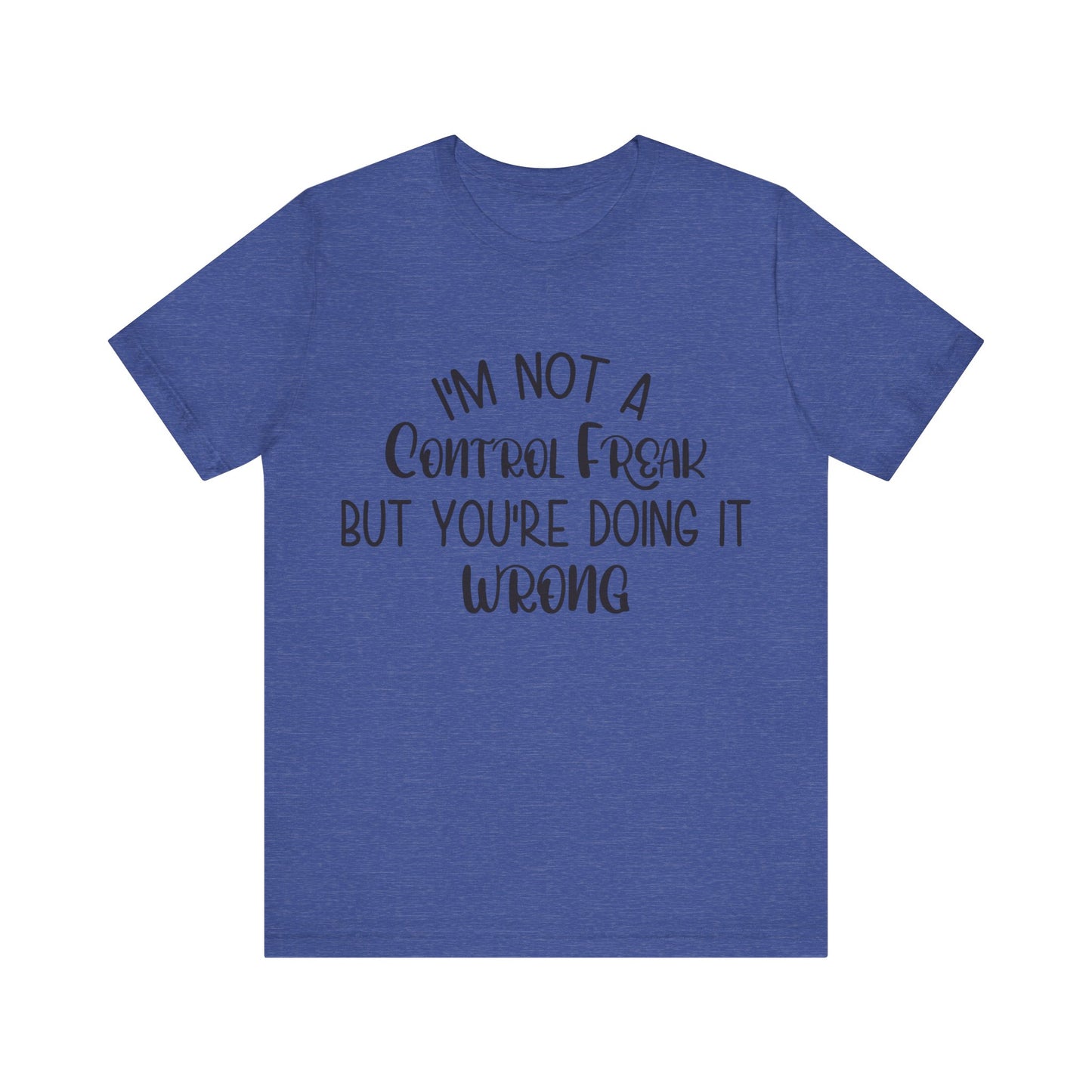 I'm Not a Control Freak But You're Doing It Wrong Short Sleeve Tee