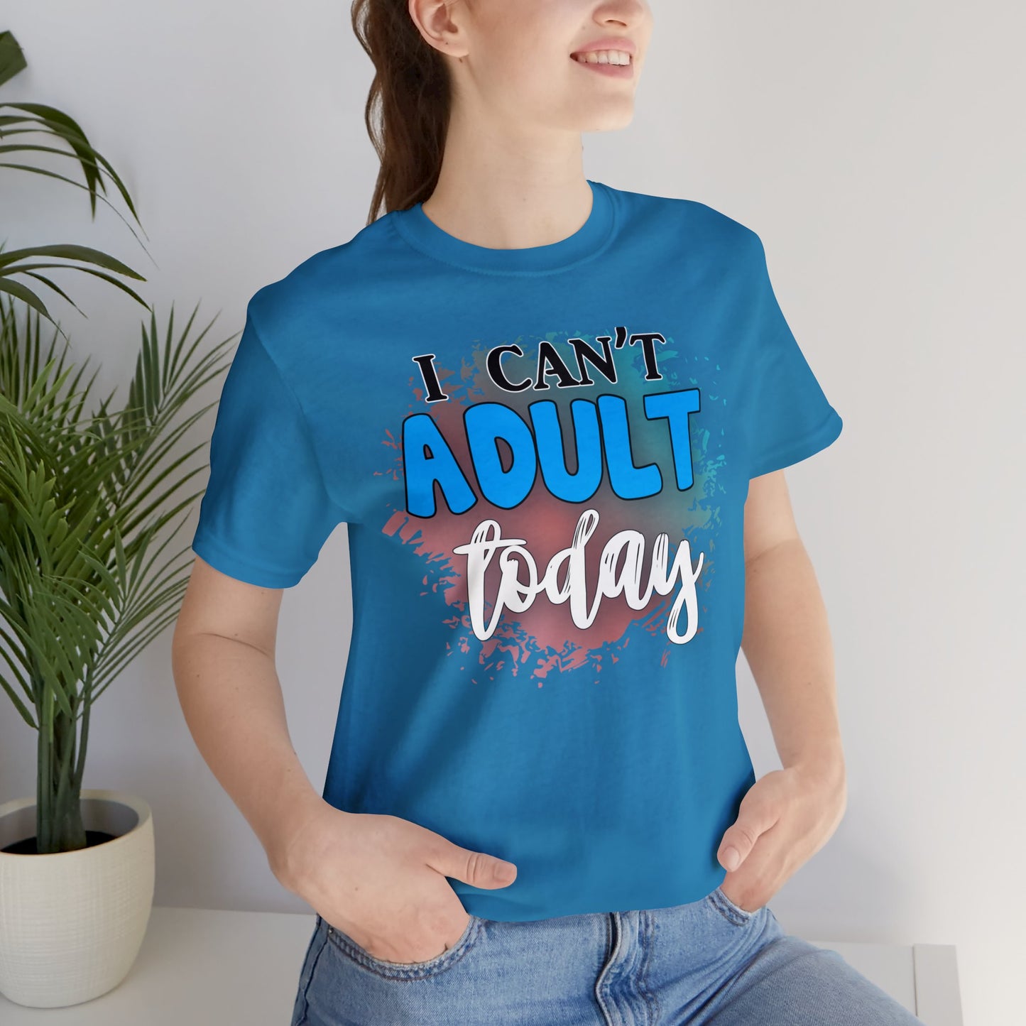 I Can't Adult Today short sleeve Tshirt