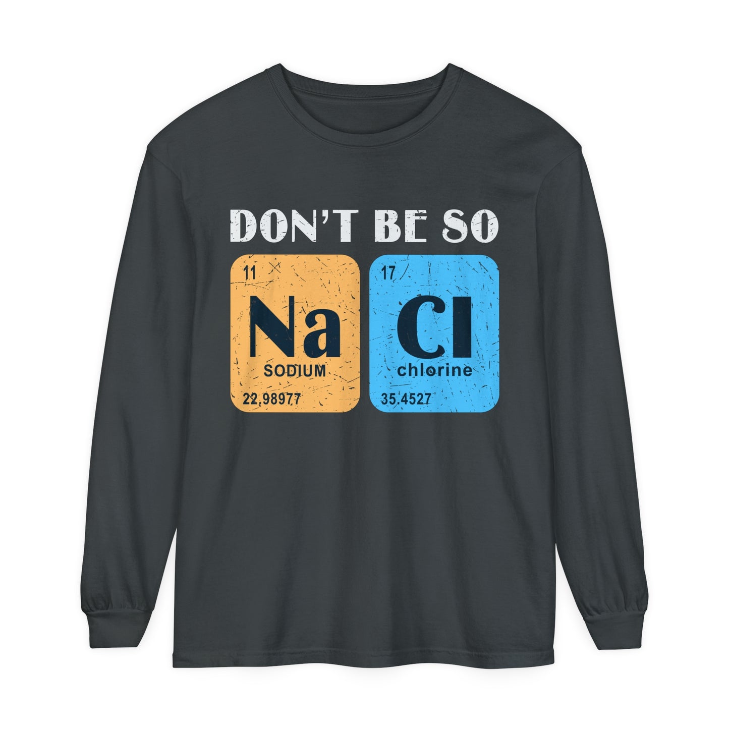 Don't Bes Salty (NaCl) Long Sleeve T-Shirt