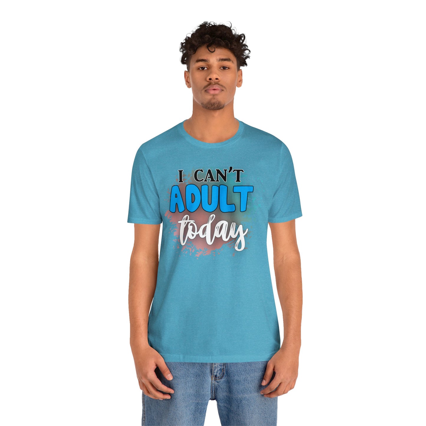 I Can't Adult Today short sleeve Tshirt
