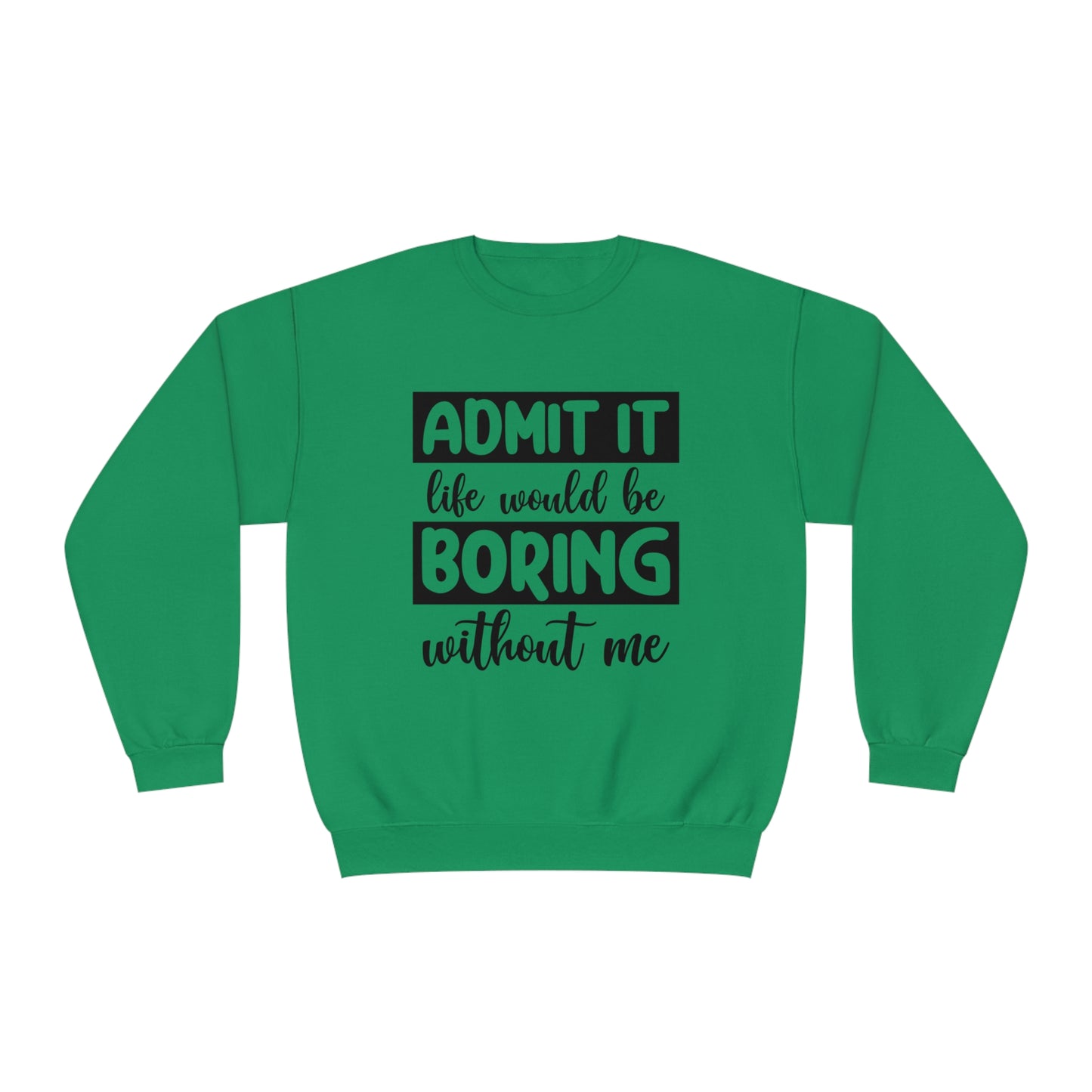Admit it life would be boring without me Crewneck Sweatshirt