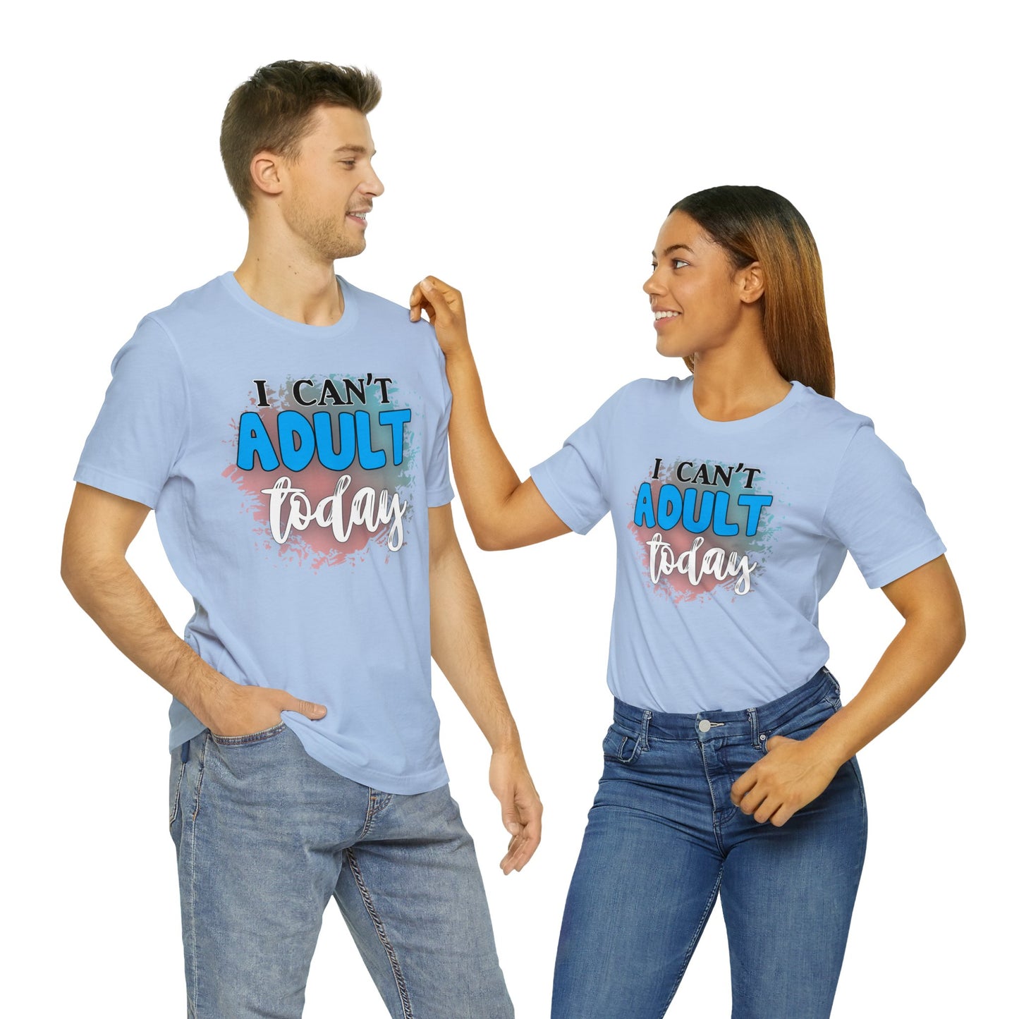 I Can't Adult Today short sleeve Tshirt