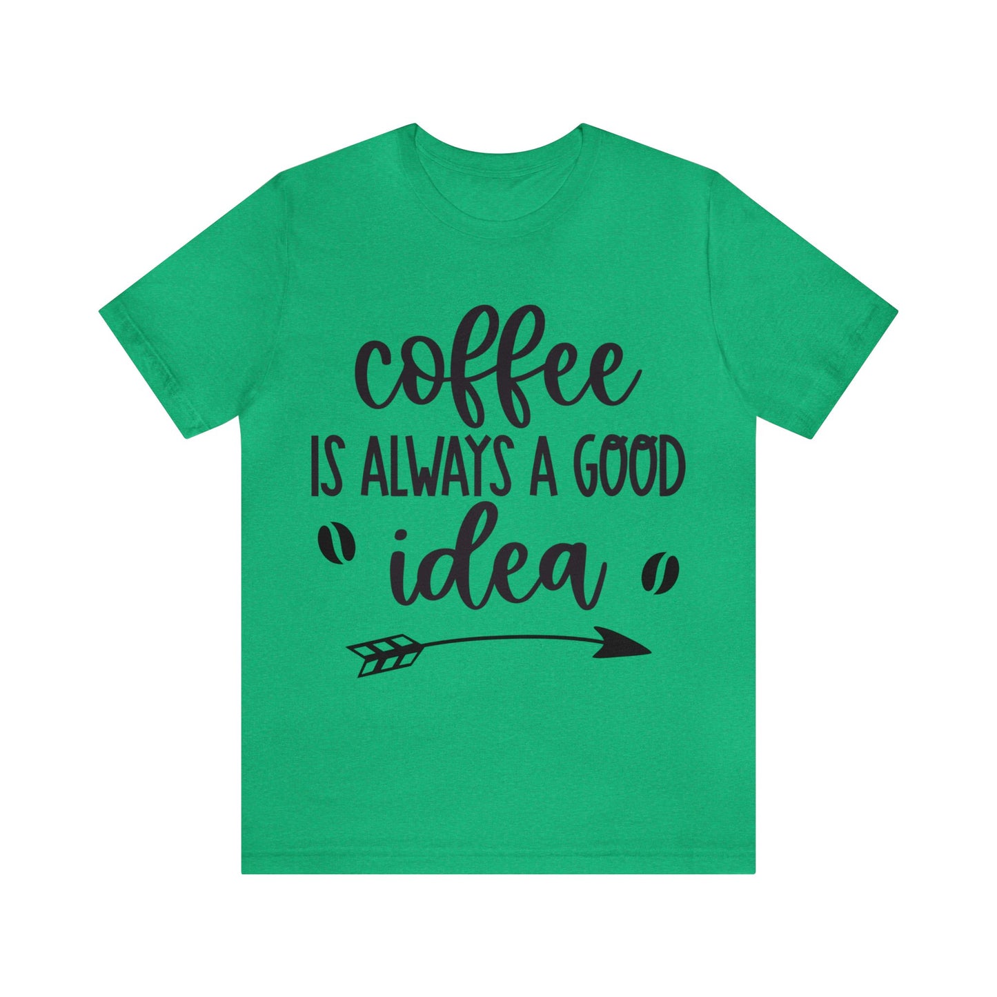Coffee is always a good idea shirt short sleeve Tshirt