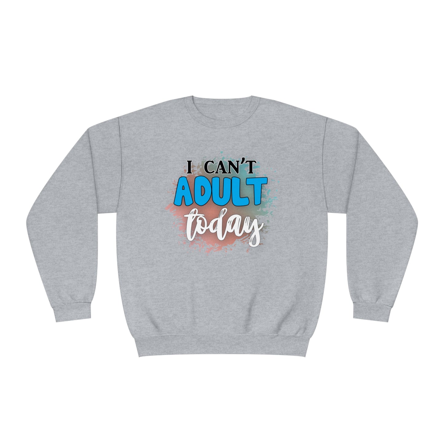 I Can't Adult Today Crewneck Sweatshirt