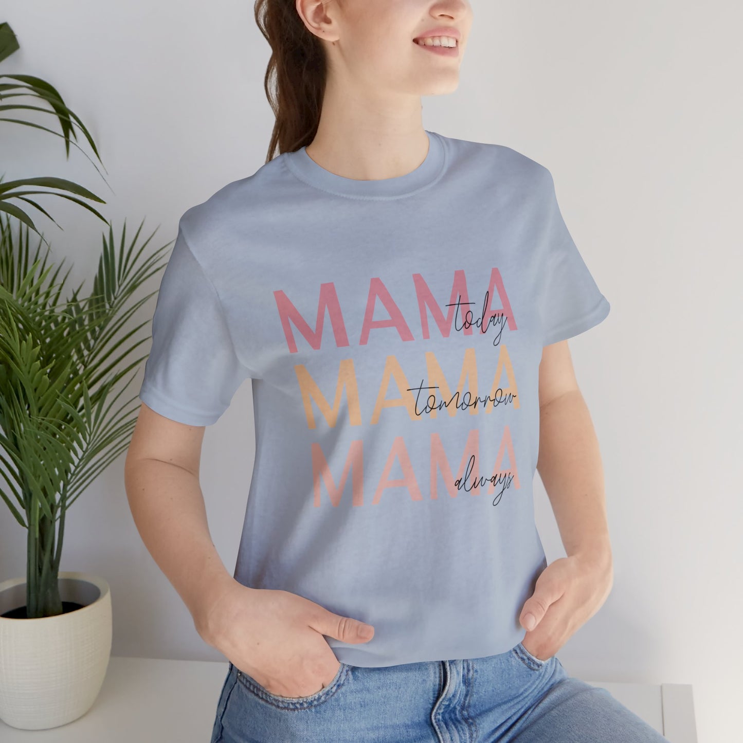 Mama Today, Mama Tomorrow, Mama Always short sleeve tshirt