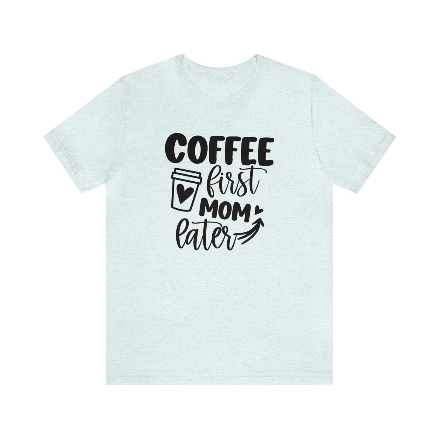 Coffee First Mom Later short sleeve tshirt