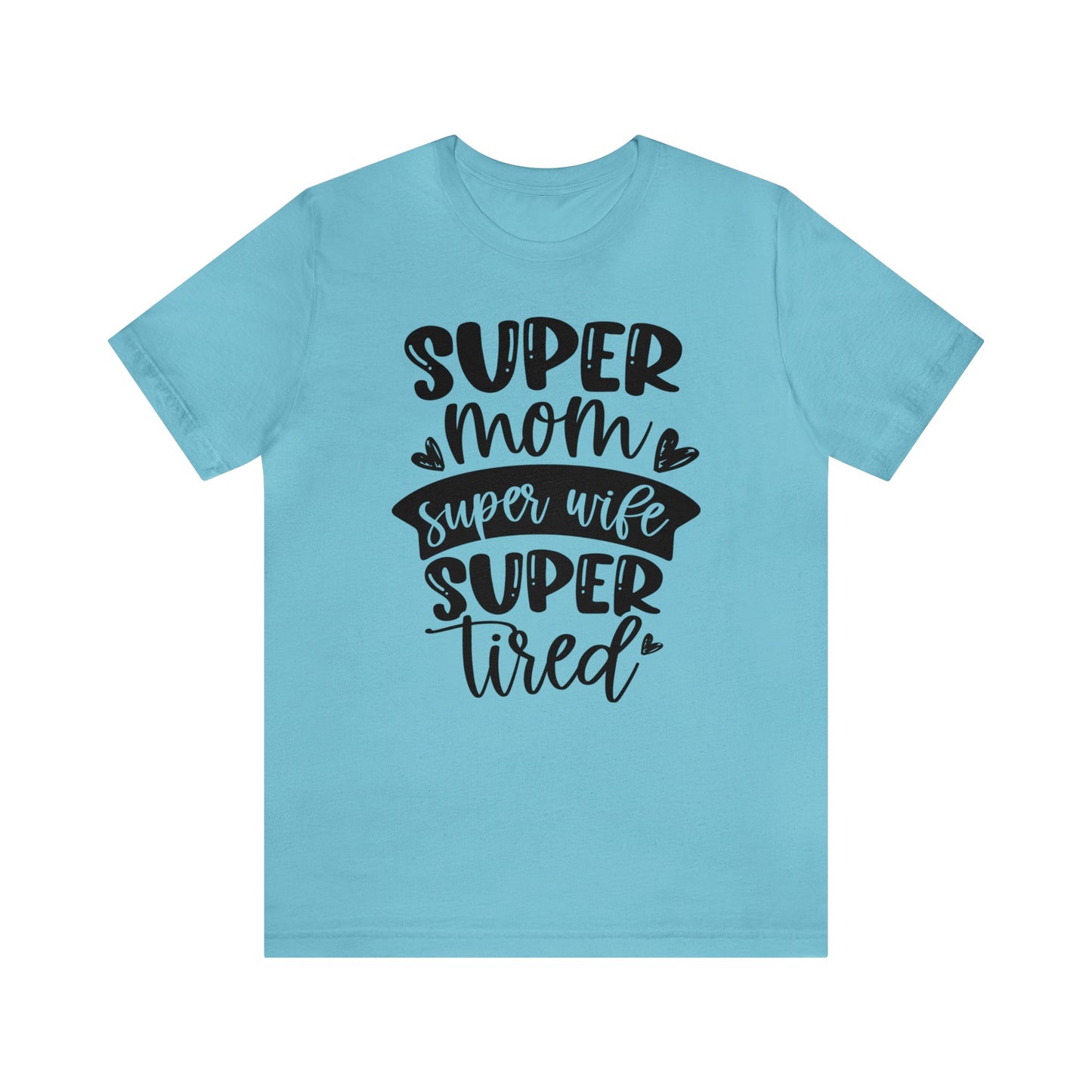 Super Mom, Super Wife, Super Tired short sleeve tshirt