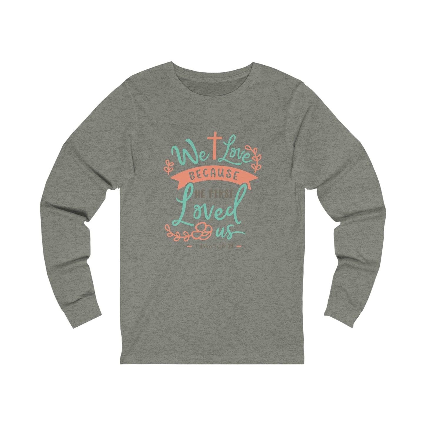 We Loved Because He First Loved Us Long Sleeve Tshirt