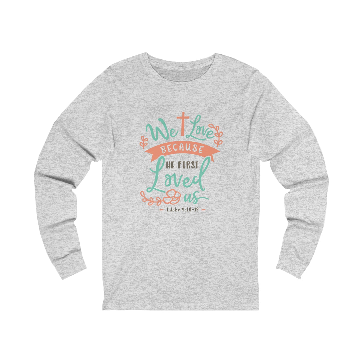 We Loved Because He First Loved Us Long Sleeve Tshirt