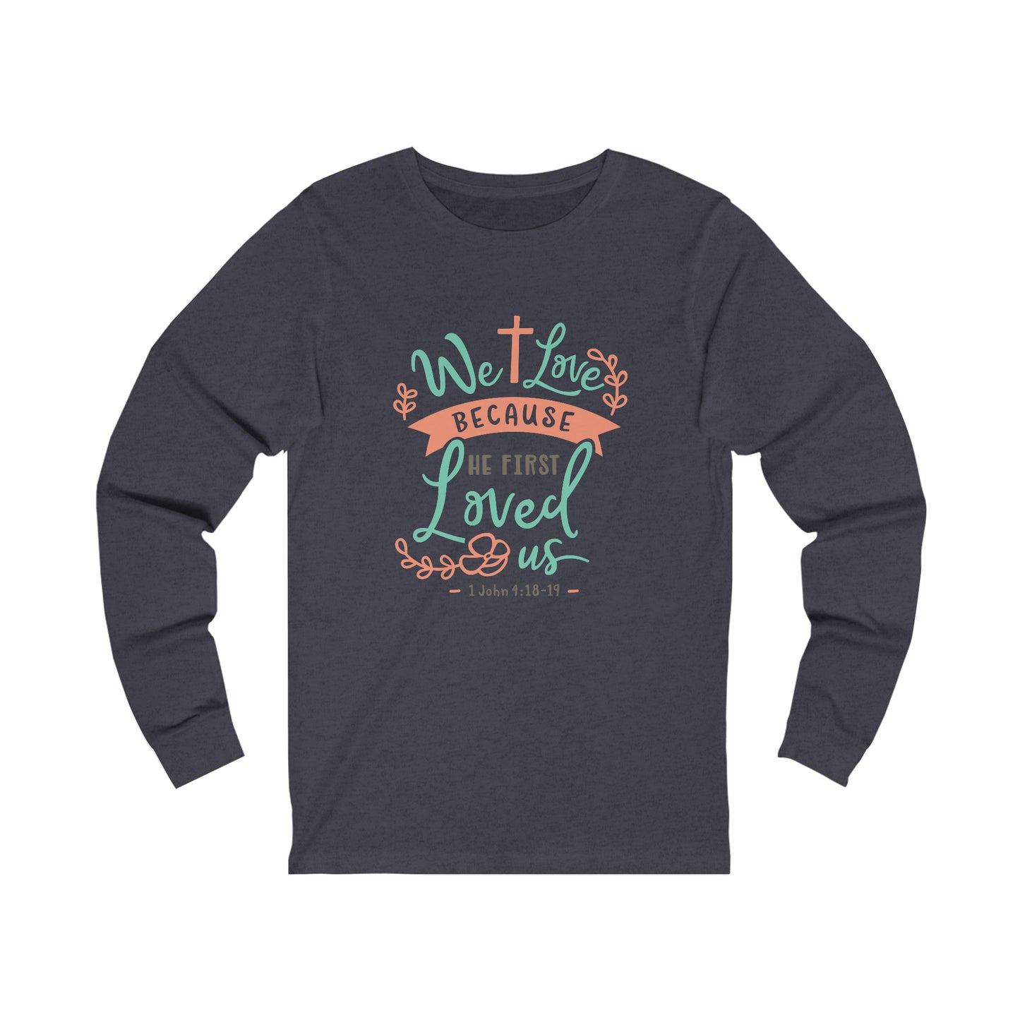 We Loved Because He First Loved Us Long Sleeve Tshirt
