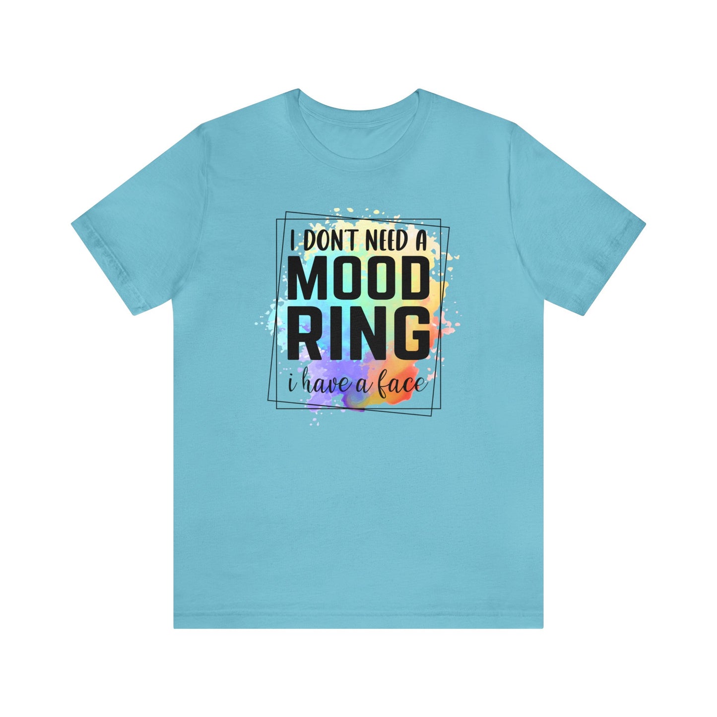 I Don't Need a Mood Ring - I have a face short sleeve Tshirt