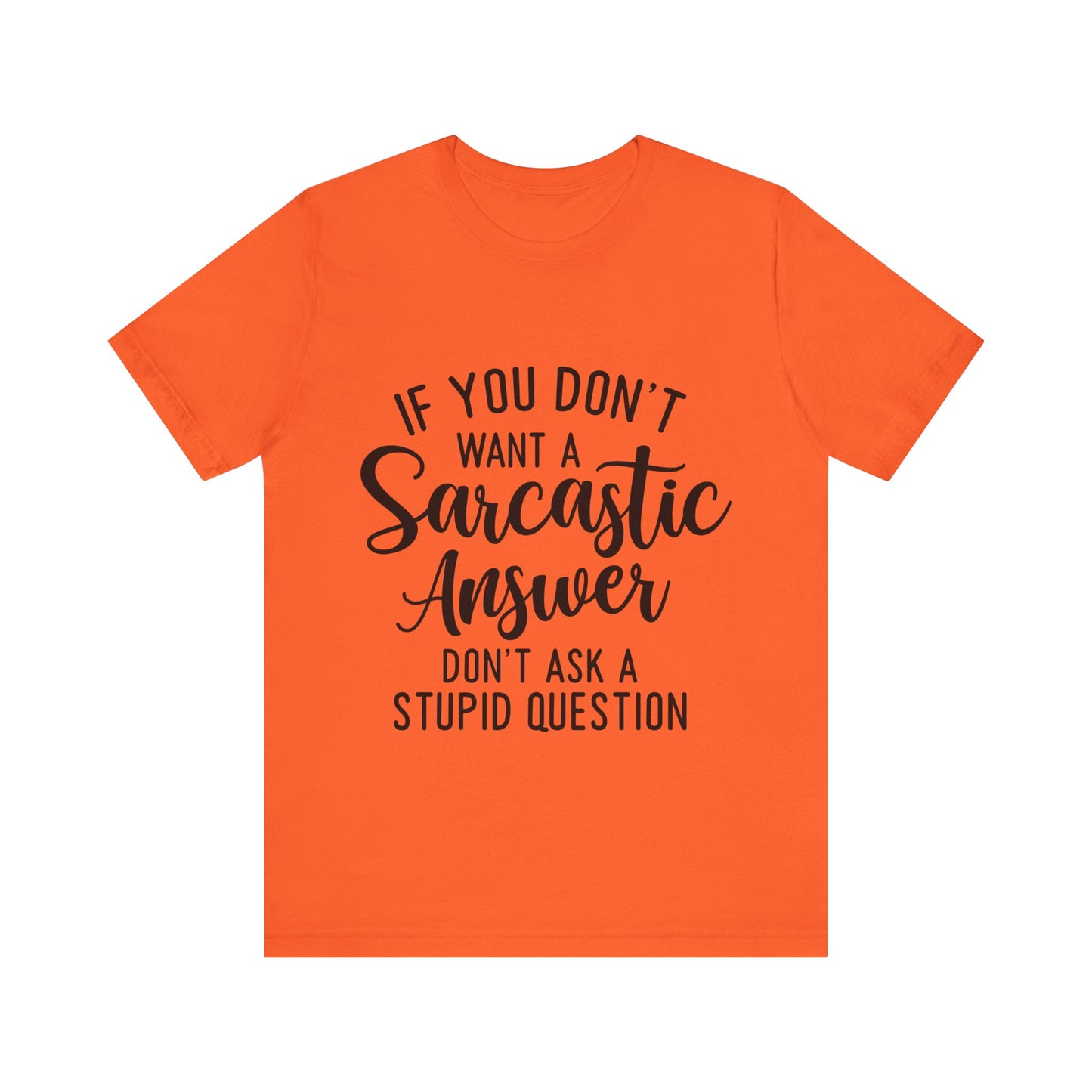 If You Don't Want a Sarcastic Answer Don't Ask a Stupid Question Short Sleeve Tee