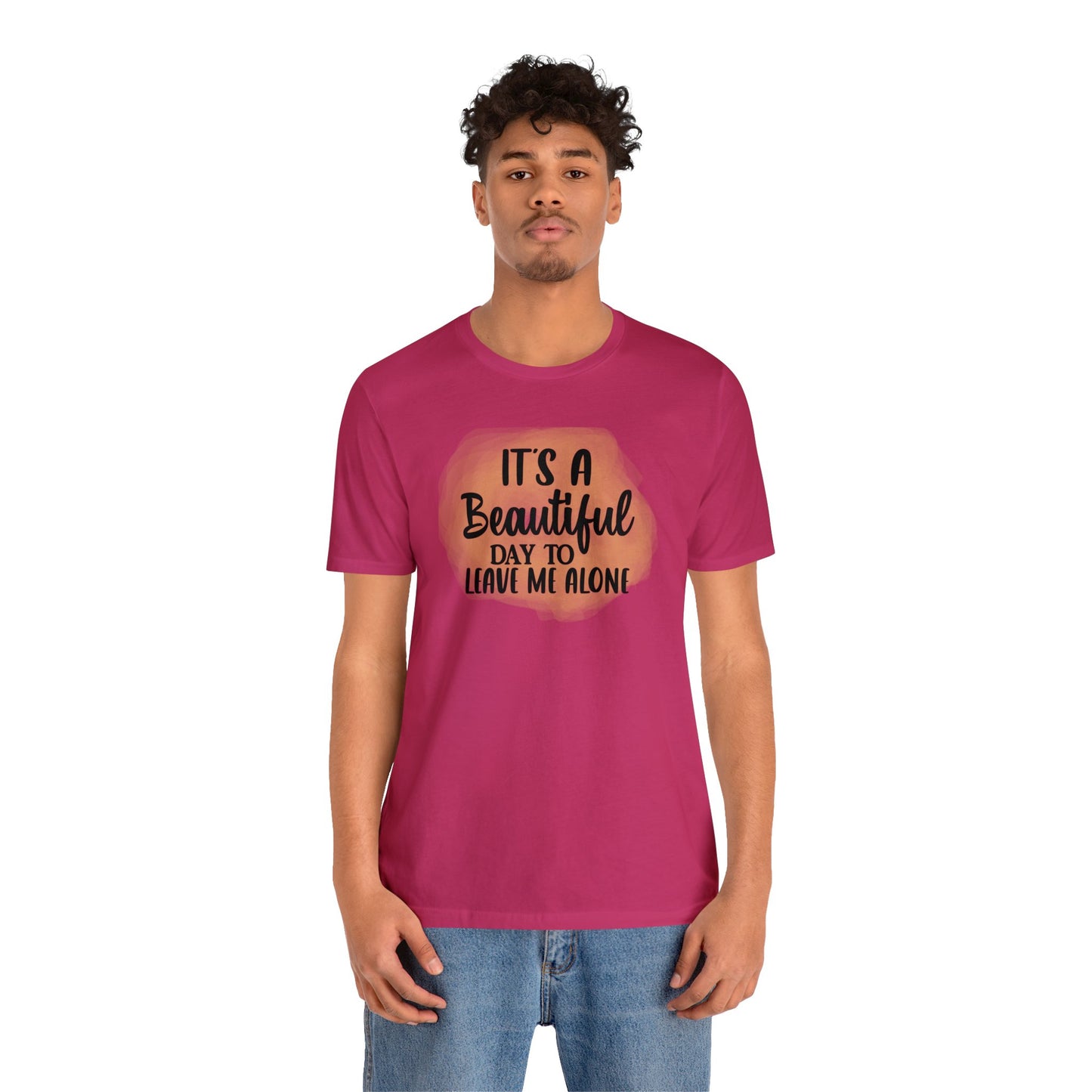 It's a beautiful day to leave me alone short sleeve Tshirt