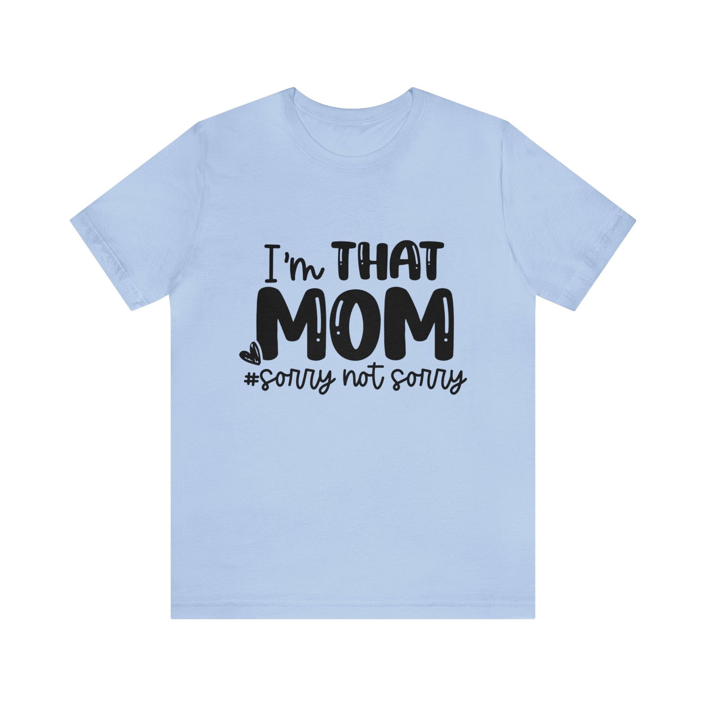 I'm That Mom #sorry not sorry short sleeve tshirt