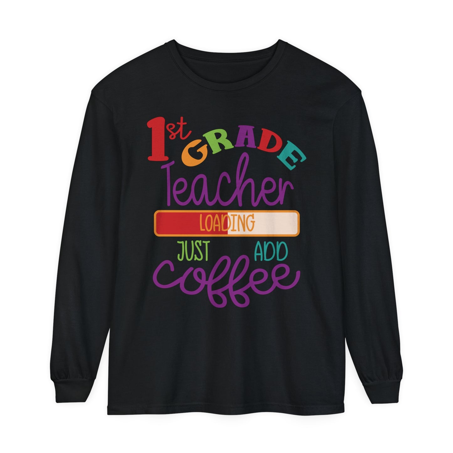 1st Grade Teacher Loading Just Add Coffee Long Sleeve T-Shirt