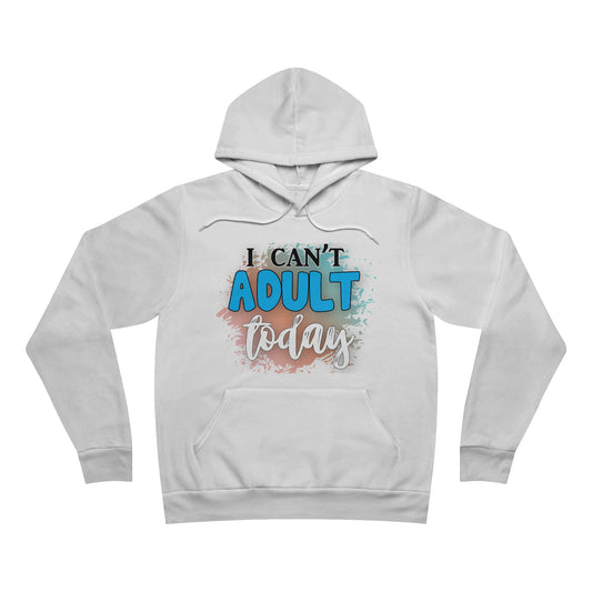 I Can't Adult Today Fleece Pullover Hoodie