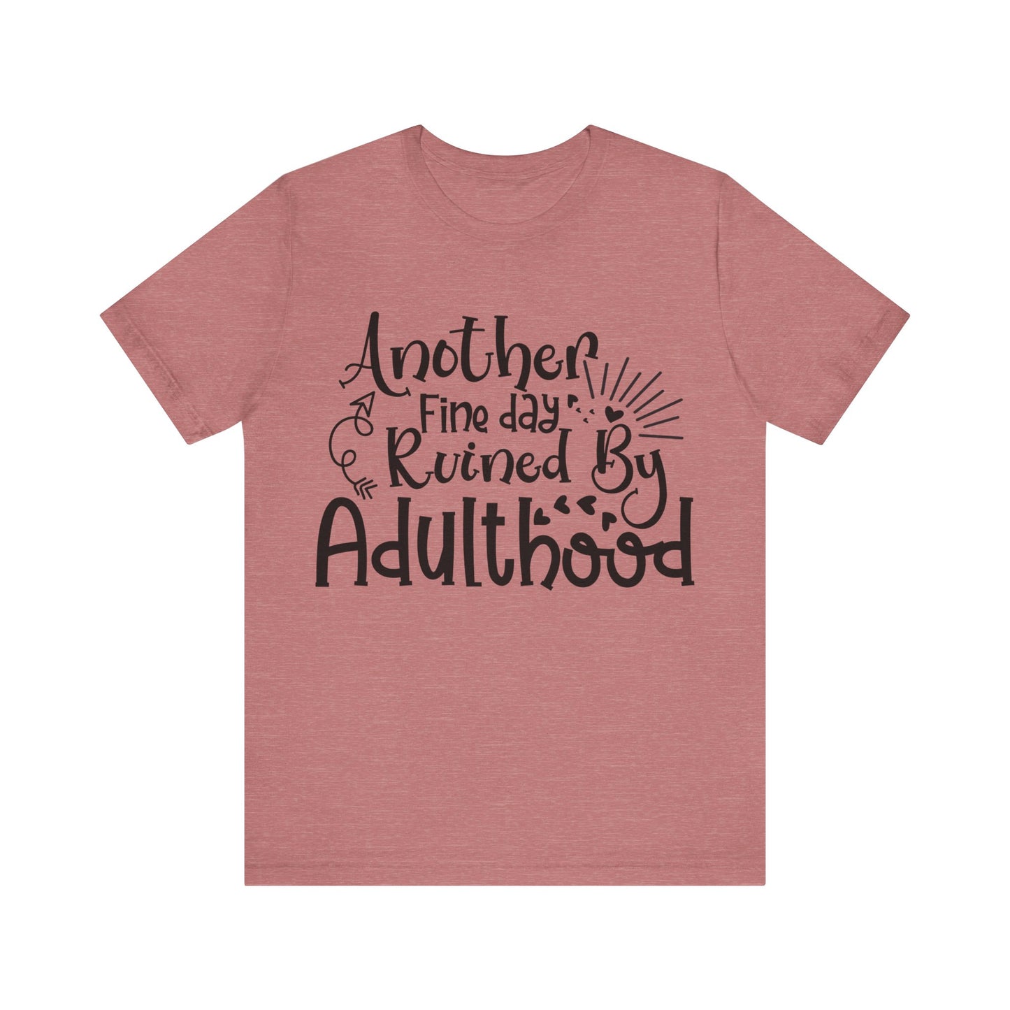 Another Fine Day Ruined by Adulthood Short Sleeve Tee