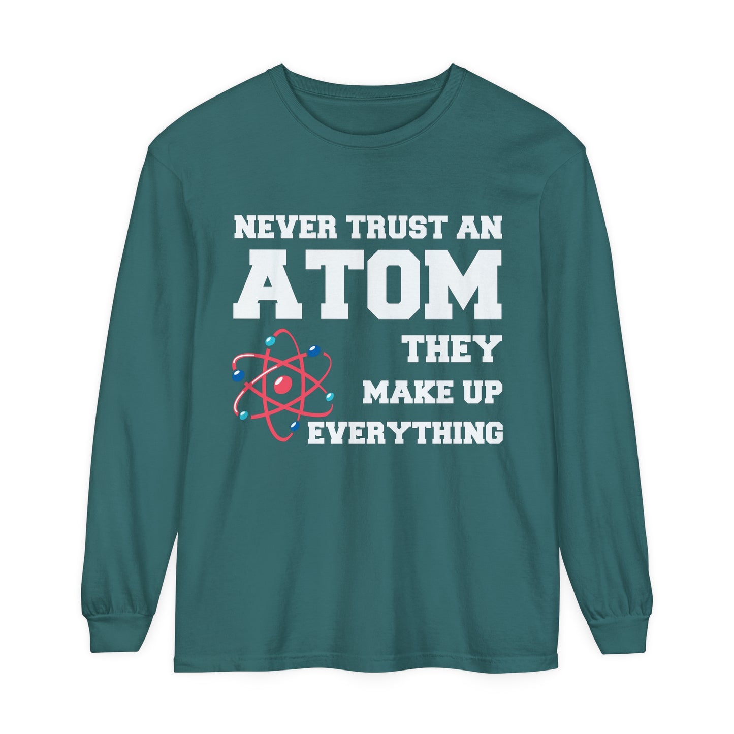 Never Trust an Atom They Make up Everything Long Sleeve T-Shirt