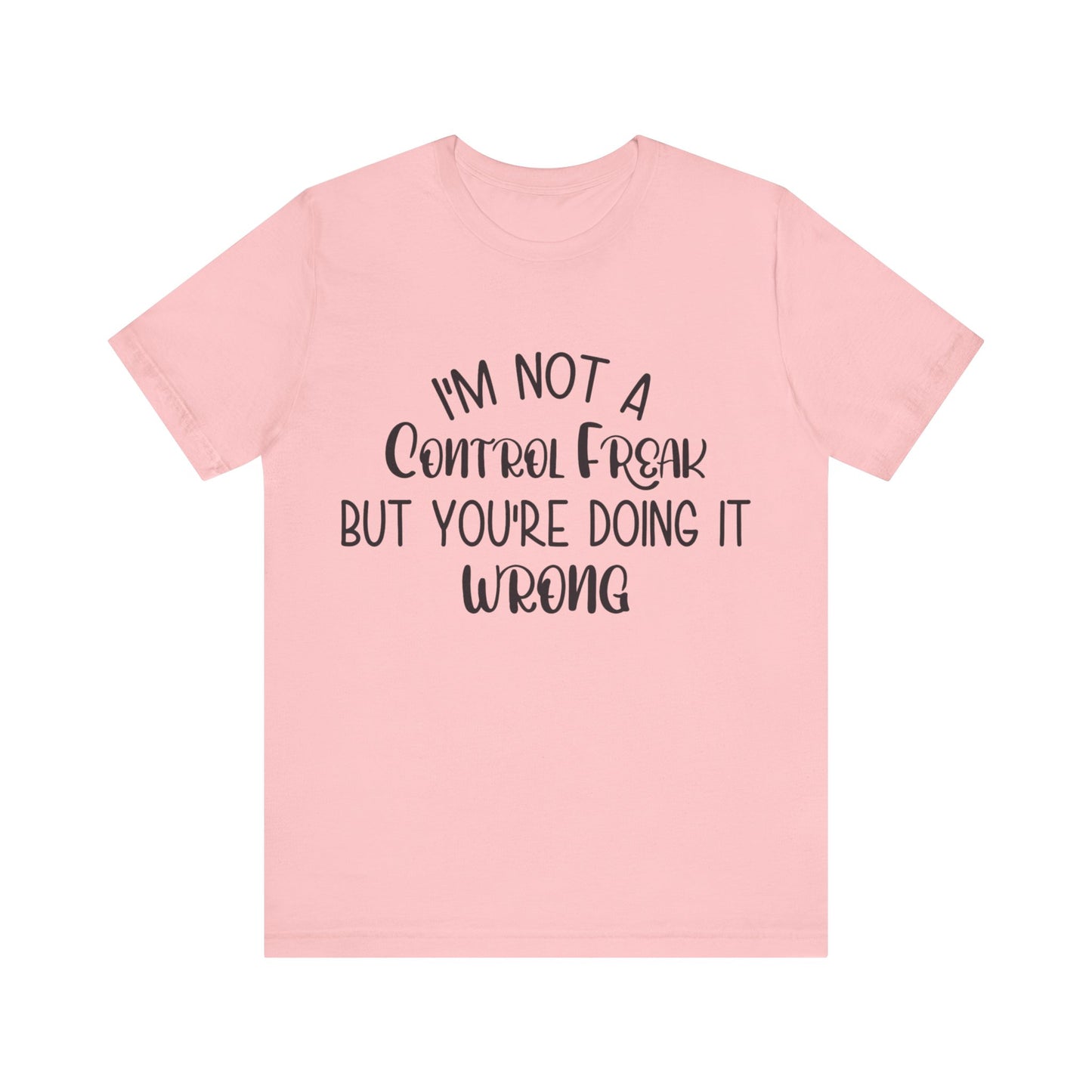 I'm Not a Control Freak But You're Doing It Wrong Short Sleeve Tee
