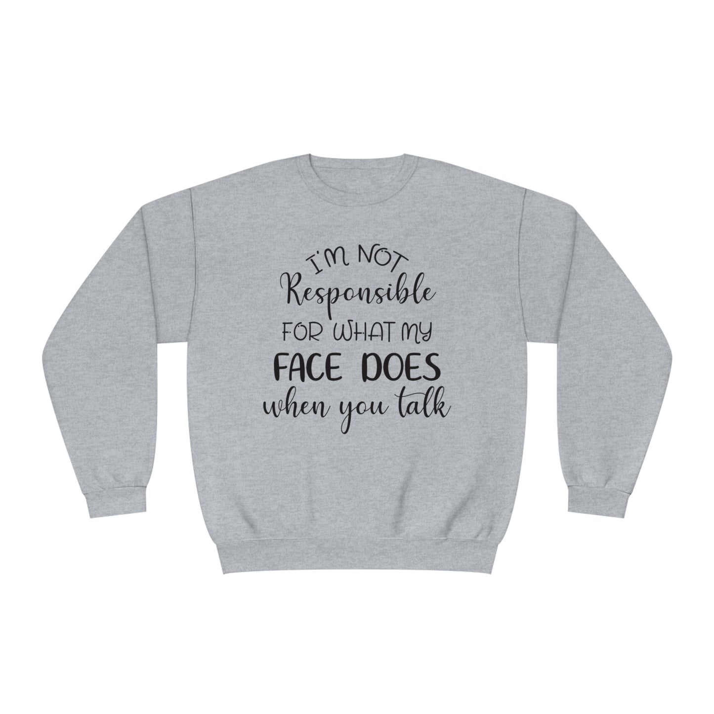 I'm Not Responsible For What My Face Does When You Talk Crewneck Sweatshirt