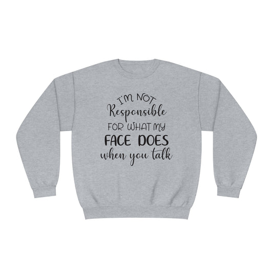 I'm Not Responsible For What My Face Does When You Talk Crewneck Sweatshirt
