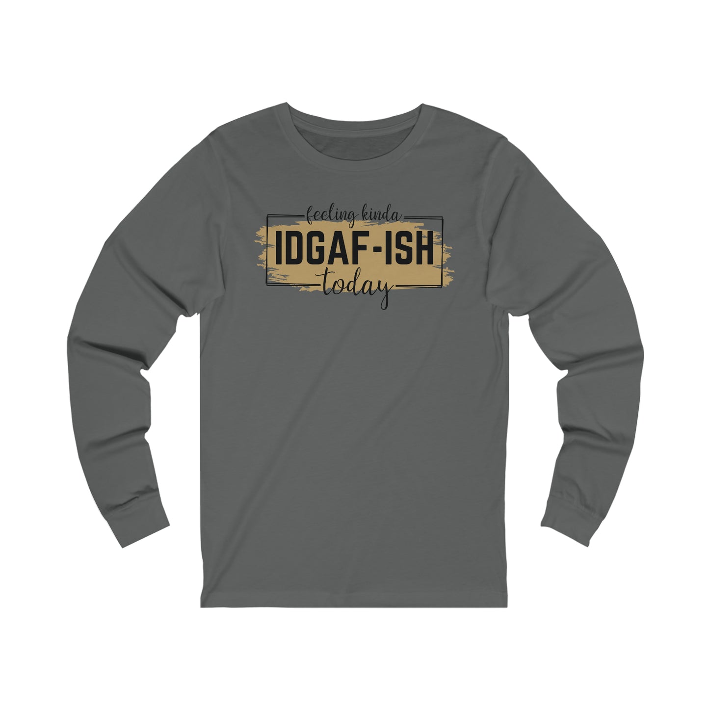 Feeling Kinda IDGAF-ish today long sleeve Tshirt